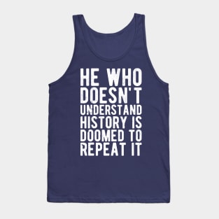 He Who Doesn't Understand History Is Doomed To Repeat It Tank Top